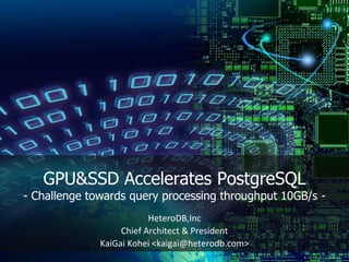 GPU&SSD Accelerates PostgreSQL
- Challenge towards query processing throughput 10GB/s -
HeteroDB,Inc
Chief Architect & President
KaiGai Kohei <kaigai@heterodb.com>
 