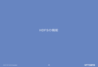 © 2017 NTT DATA Corporation 23
HDFSの機能
 