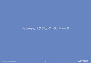 © 2017 NTT DATA Corporation 32
Hadoopとオブジェクトストレージ
 