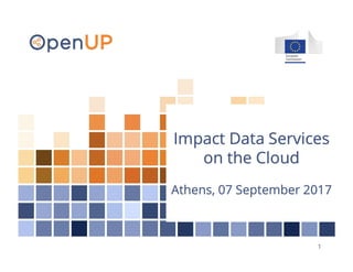 1
Impact Data Services
on the Cloud
Athens, 07 September 2017
 