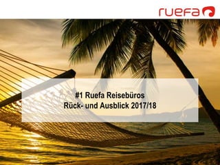 #1 Ruefa Reisebüros
Rück- und Ausblick 2017/18
 