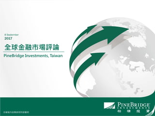 本簡報內容需參照附錄聲明
全球金融市場評論
PineBridge Investments, Taiwan
8 September
2017
本簡報內容需參照附錄聲明
 