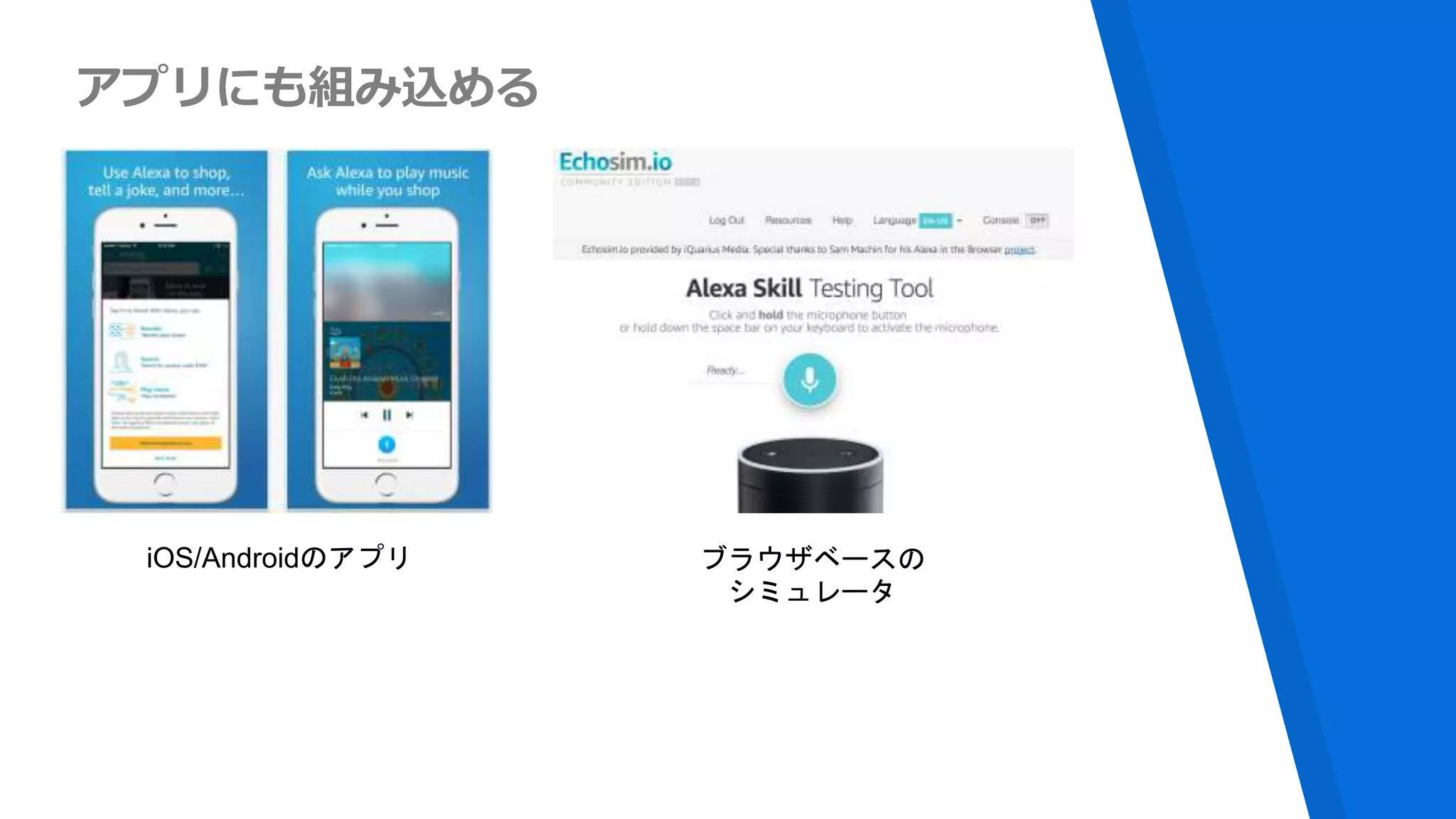 アプリにも組み込める
iOS/Androidのアプリ ブラウザベースの
シミュレータ
 