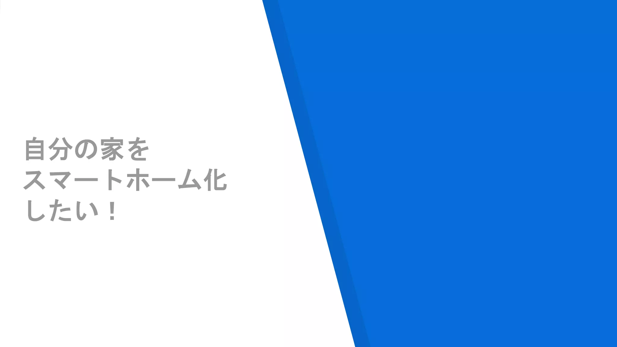 自分の家を
スマートホーム化
したい！
 