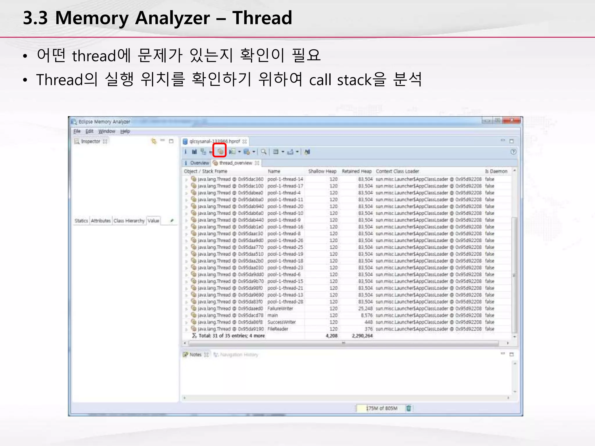 3.3 Memory Analyzer – Thread
• 어떤 thread에 문제가 있는지 확인이 필요
• Thread의 실행 위치를 확인하기 위하여 call stack을 분석
 