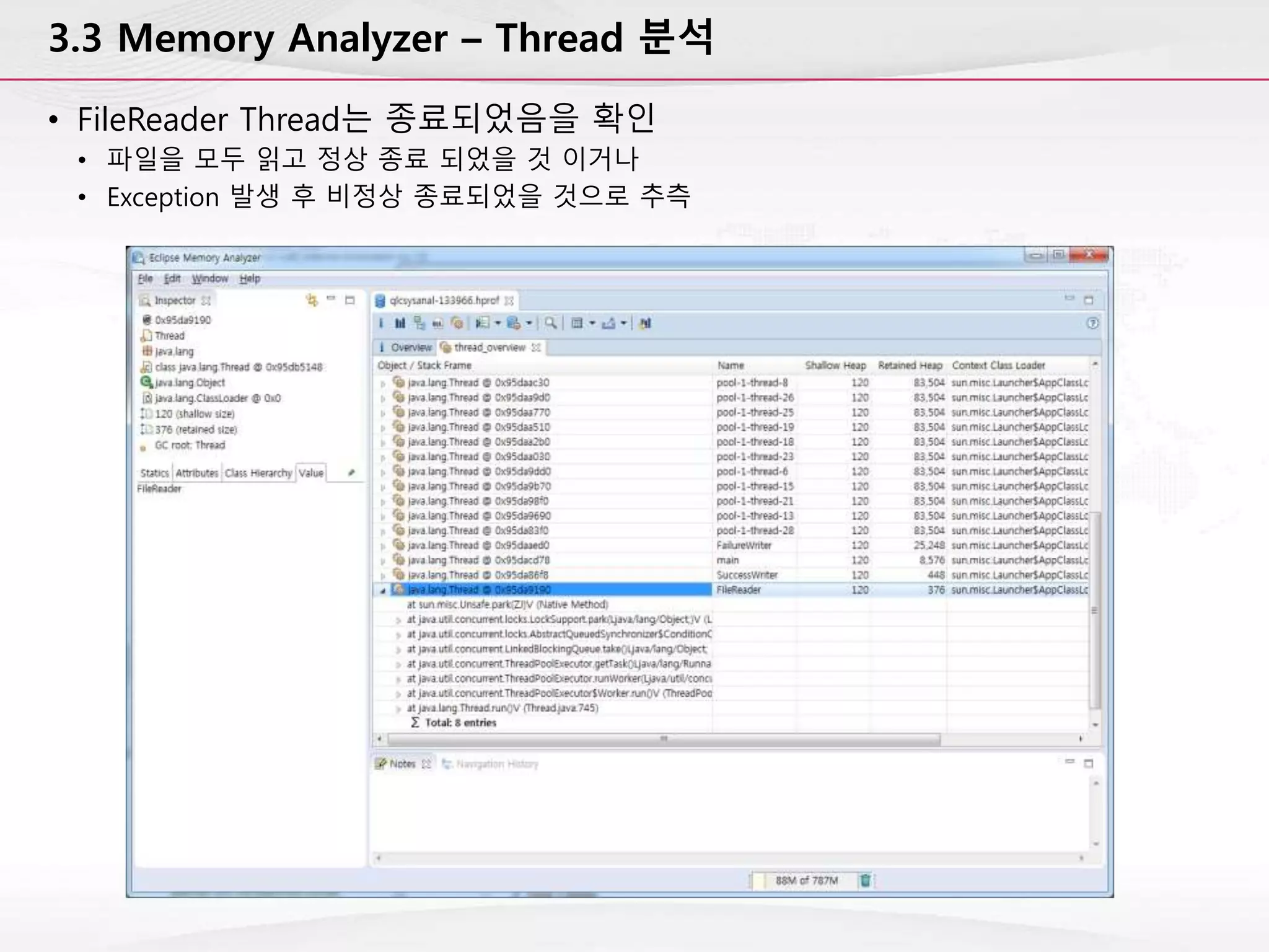 3.3 Memory Analyzer – Thread 분석
• FileReader Thread는 종료되었음을 확인
• 파일을 모두 읽고 정상 종료 되었을 것 이거나
• Exception 발생 후 비정상 종료되었을 것으로 추측
 