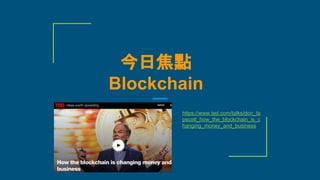 今日焦點
Blockchain
https://www.ted.com/talks/don_ta
pscott_how_the_blockchain_is_c
hanging_money_and_business
 