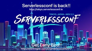 Serverlessconf is back!!
http://tokyo.serverlessconf.io
Get Early Bird!!
http://eventregist.com/e/serverlessconf2017
 