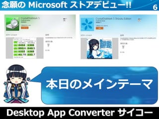 6念願の Microsoft ストアデビュー!!
Desktop App Converter サイコー
本日のメインテーマ
 