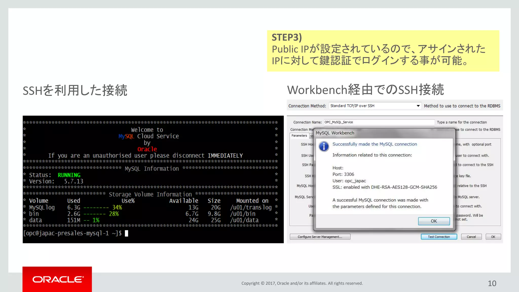 Copyright © 2017, Oracle and/or its affiliates. All rights reserved. 10
STEP3)
Public IPが設定されているので、アサインされた
IPに対して鍵認証でログインする事が可能。
SSHを利用した接続 Workbench経由でのSSH接続
 