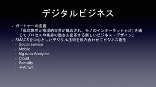 ǥӥͥ
? `ȥʩ`ζx
? 礬ںϤ졢ΤΥ󥿩`ͥå (IoT) ͨ
ƥץI΄Ӥ魯¤ӥͥ?ǥ
? SMACSĤȤǥ뼼gMߺϤ碌ƥӥͥ
? Social service
? Mobile
? big data Analytics
? Cloud
? Security
? AI/IoT
 