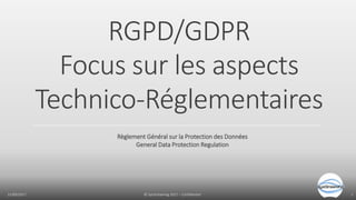 12/09/2017 © SysStreaming 2017 – Confidentiel 1
RGPD/GDPR
Focus sur les aspects
Technico-Réglementaires
Règlement Général sur la Protection des Données
General Data Protection Regulation
 