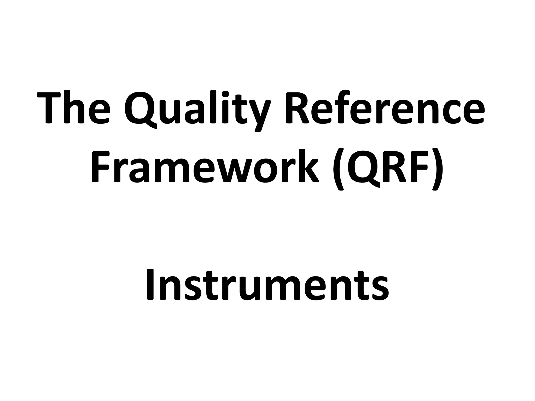 The Quality Reference
Framework (QRF)
Instruments
 