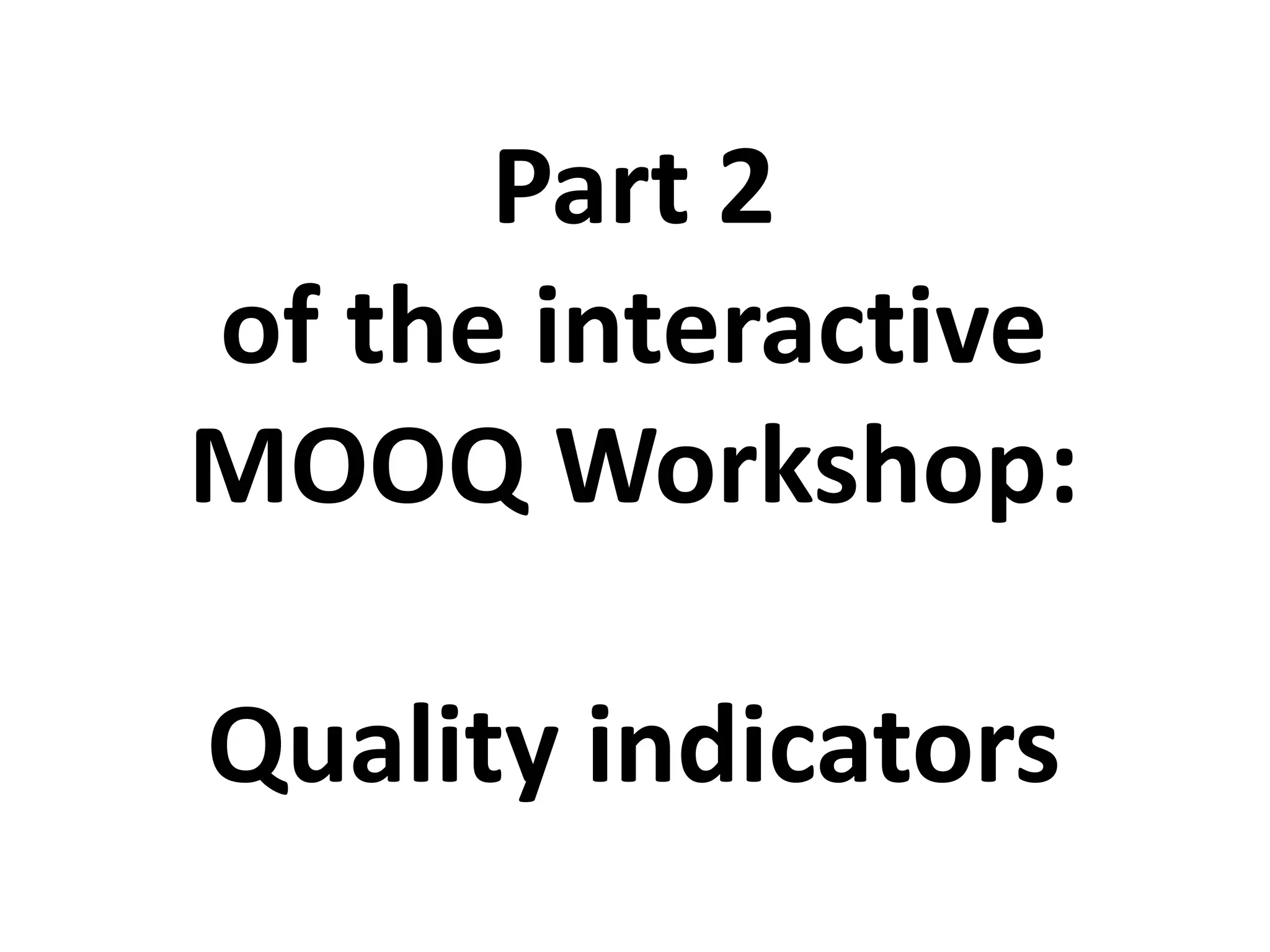 Part 2
of the interactive
MOOQ Workshop:
Quality indicators
 