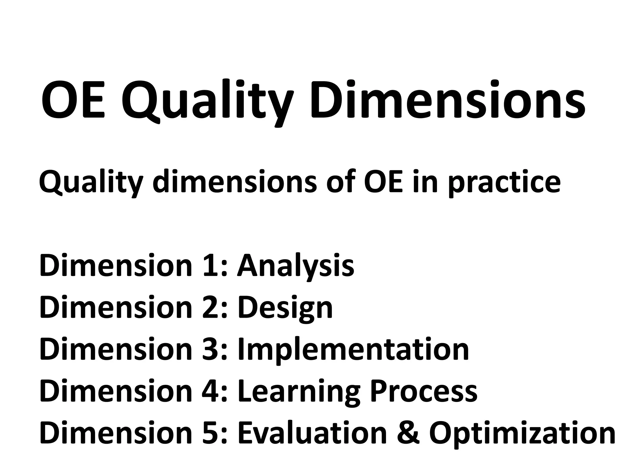 Quality dimensions of OE in practice
Dimension 1: Analysis
Dimension 2: Design
Dimension 3: Implementation
Dimension 4: Learning Process
Dimension 5: Evaluation & Optimization
OE Quality Dimensions
 