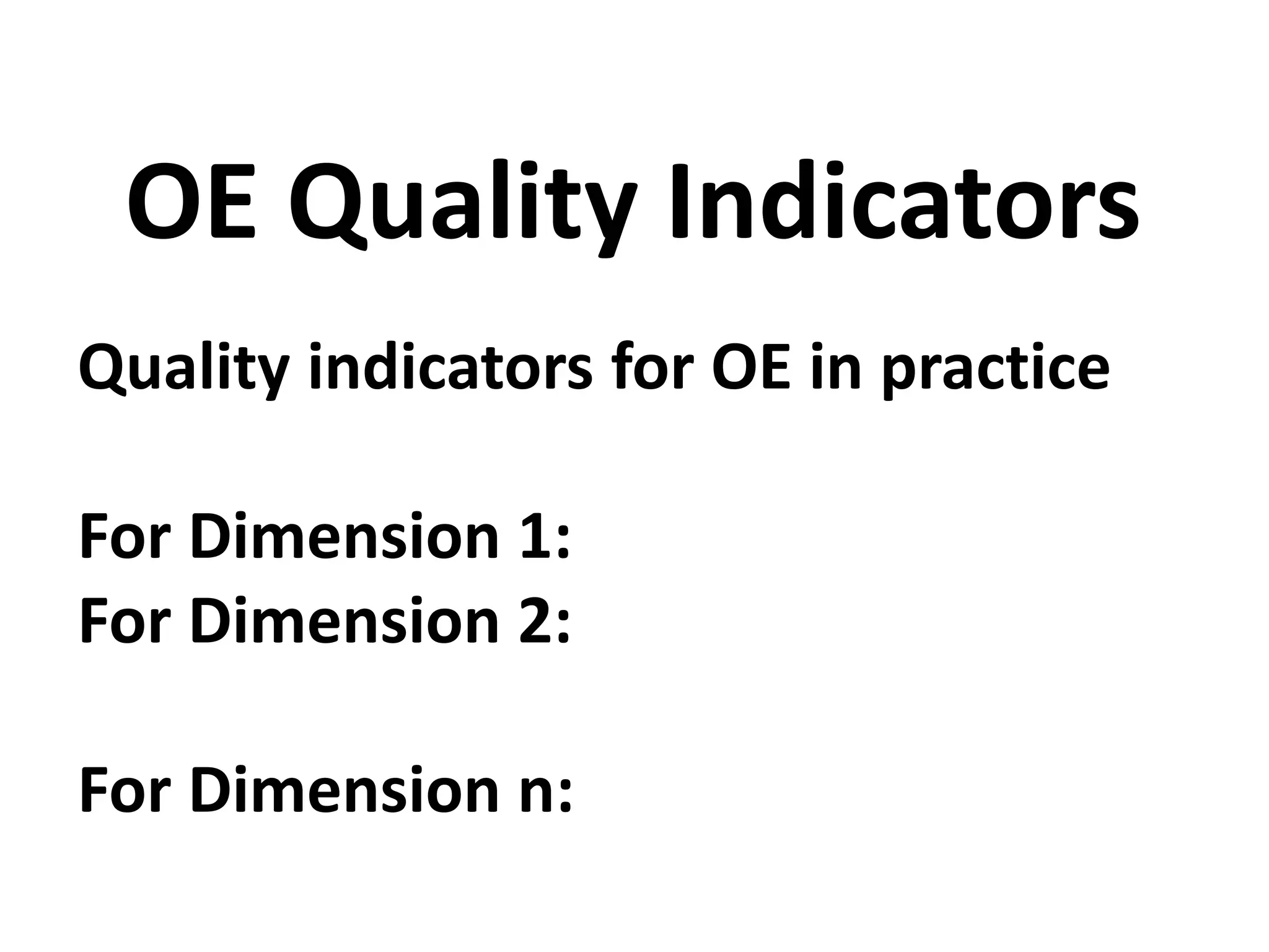 Quality indicators for OE in practice
For Dimension 1:
For Dimension 2:
For Dimension n:
OE Quality Indicators
 