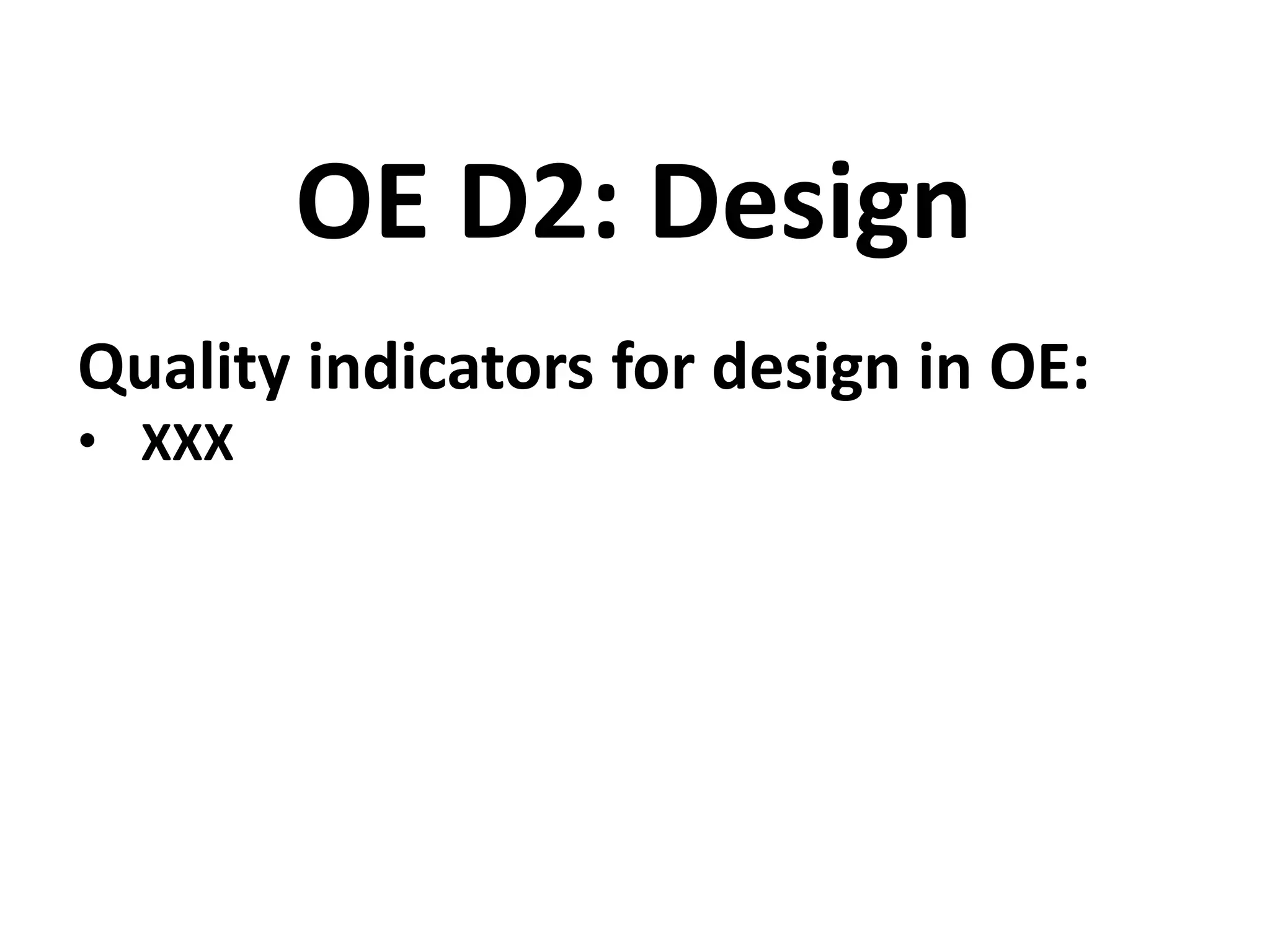 Quality indicators for design in OE:
• XXX
OE D2: Design
 