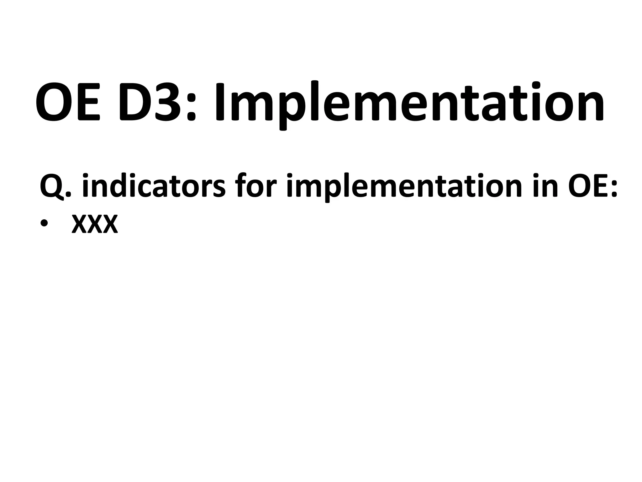Q. indicators for implementation in OE:
• XXX
OE D3: Implementation
 