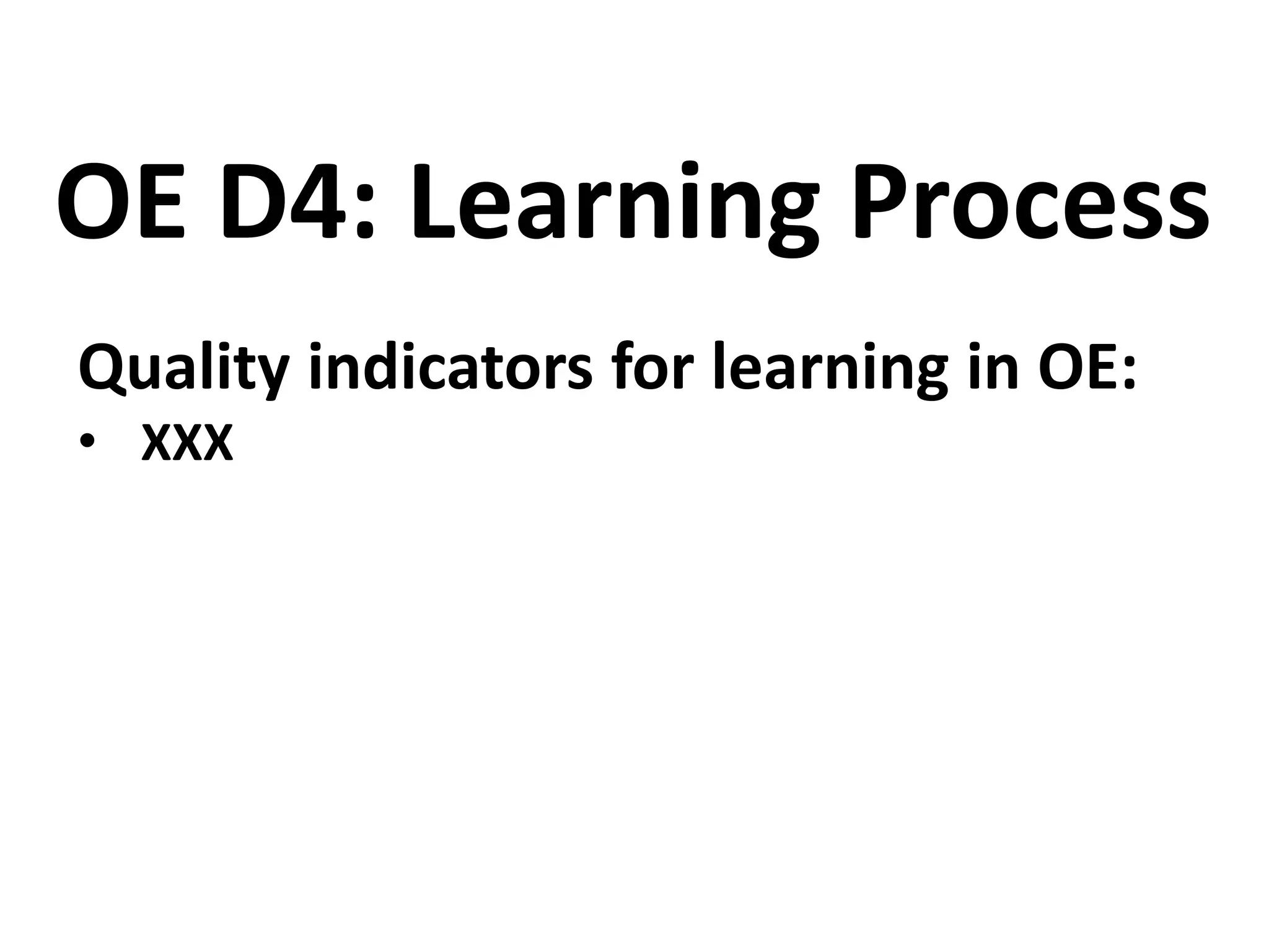 Quality indicators for learning in OE:
• XXX
OE D4: Learning Process
 