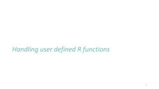 Handling user defined R functions
5
 