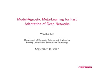 Model-Agnostic Meta-Learning for Fast
Adaptation of Deep Networks
Yoonho Lee
Department of Computer Science and Engineering
Pohang University of Science and Technology
September 14, 2017
 