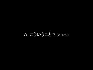 A. こういうこと？（2017/9）
 