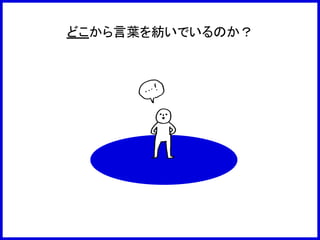 どこから言葉を紡いでいるのか？
 