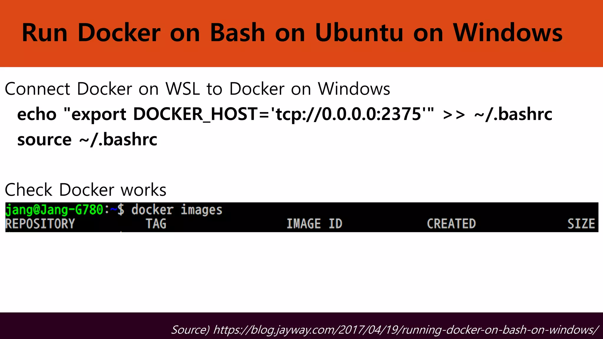 Run Docker on Bash on Ubuntu on Windows
Connect Docker on WSL to Docker on Windows
echo "export DOCKER_HOST='tcp://0.0.0.0:2375'" >> ~/.bashrc
source ~/.bashrc
Check Docker works
Source) https://blog.jayway.com/2017/04/19/running-docker-on-bash-on-windows/
 