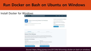Run Docker on Bash on Ubuntu on Windows
Install Docker for Windows
Source) https://blog.jayway.com/2017/04/19/running-docker-on-bash-on-windows/
 