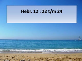Hebr. 12 : 22 t/m 24
 
