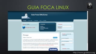 GUIA FOCA LINUX
http://www.guiafoca.org
 