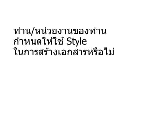 ท่าน/หน่วยงานของท่าน
กาหนดให ้ใช ้Style
ในการสร ้างเอกสารหรือไม่
 