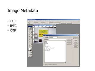 Image Metadata
• EXIF
• IPTC
• XMP
 