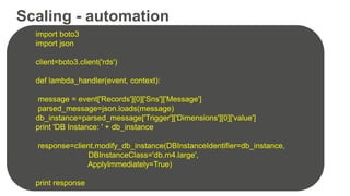 Scaling - automation
import boto3
import json
client=boto3.client('rds')
def lambda_handler(event, context):
message = eve...