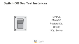 Switch Off Dev Test Instances
MySQL
MariaDB
PostgreSQL
Oracle
SQL Server
 