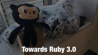 Towards Ruby 3.0
 