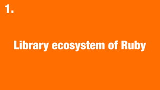 Library ecosystem of Ruby
1.
 