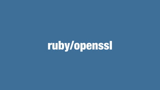 Status of OpenSSL binding
• OpenSSL is already extracted default gems. You can update it
separated ruby core releases same...