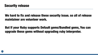 Security release
We hard to fix and release these security issue. so all of release
maintainer are volunteer work.
But If your Ruby supports Default gems/Bundled gems, You can
upgrade these gems without upgrading ruby interpreter.
 