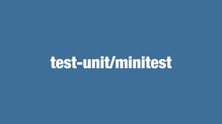 Why separated the test framework?
The following libraries uses minitest directly in Ruby 2.3:
• rubygems
• rdoc
Other libr...