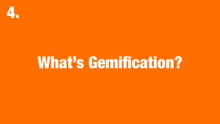 What’s Gemiﬁcation?
4.
 