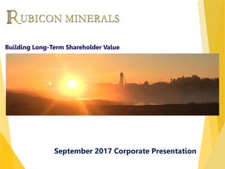 TSX : RMX | OTC : RBYCF
September 2017 Corporate Presentation
Building Long-Term Shareholder Value
 
