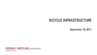 BICYCLE INFRASTRUCTURE
September 19, 2017
Copyright, all rights reserved
 