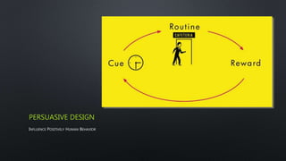 PERSUASIVE DESIGN
INFLUENCE POSITIVELY HUMAN BEHAVIOR
 