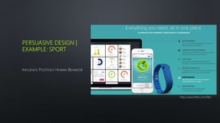 PERSUASIVE DESIGN |
EXAMPLE: SPORT
INFLUENCE POSITIVELY HUMAN BEHAVIOR
http://www.fitbit.com/flex
 