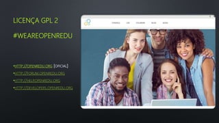 LICENÇA GPL 2
#WEAREOPENREDU
•HTTP://OPENREDU.ORG [OFICIAL]
•HTTP://FORUM.OPENREDU.ORG
•HTTP://HELP.OPENREDU.ORG
•HTTP://DEVELOPERS.OPENREDU.ORG
 