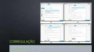 CORREGULAÇÃO
ROLIM, ANA LUIZA ET AL. DESIGN DE UM ARTEFATO SOCIAL PARA AVALIAÇÃO FORMADORA. REVISTA DE
INFORMÁTICA APLICADA, V. 10, N. 1, 2014.
 