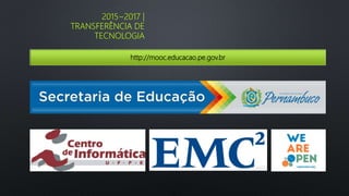 http://mooc.educacao.pe.gov.br
2015~2017 |
TRANSFERÊNCIA DE
TECNOLOGIA
 