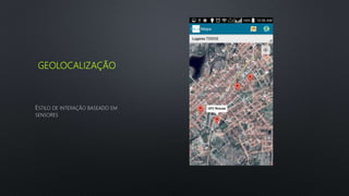 GEOLOCALIZAÇÃO
ESTILO DE INTERAÇÃO BASEADO EM
SENSORES
 