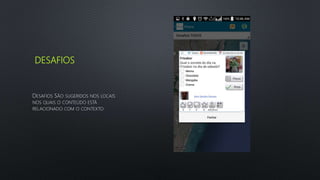 DESAFIOS
DESAFIOS SÃO SUGERIDOS NOS LOCAIS
NOS QUAIS O CONTEÚDO ESTÁ
RELACIONADO COM O CONTEXTO
 